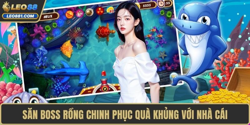 Săn boss rồng chinh phục quà khủng với nhà cái